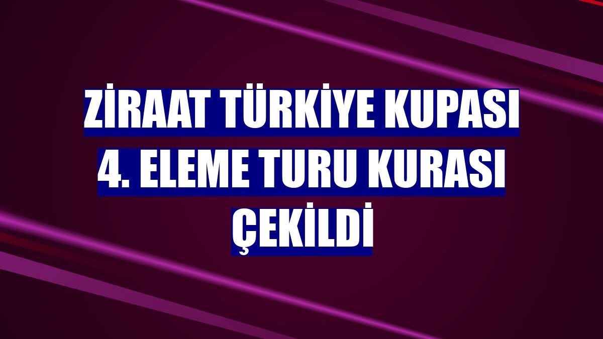 Ziraat Türkiye Kupası 4. Eleme Turu kurası çekildi