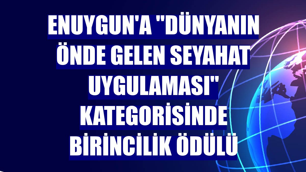 Enuygun'a "Dünyanın Önde Gelen Seyahat Uygulaması" kategorisinde birincilik ödülü