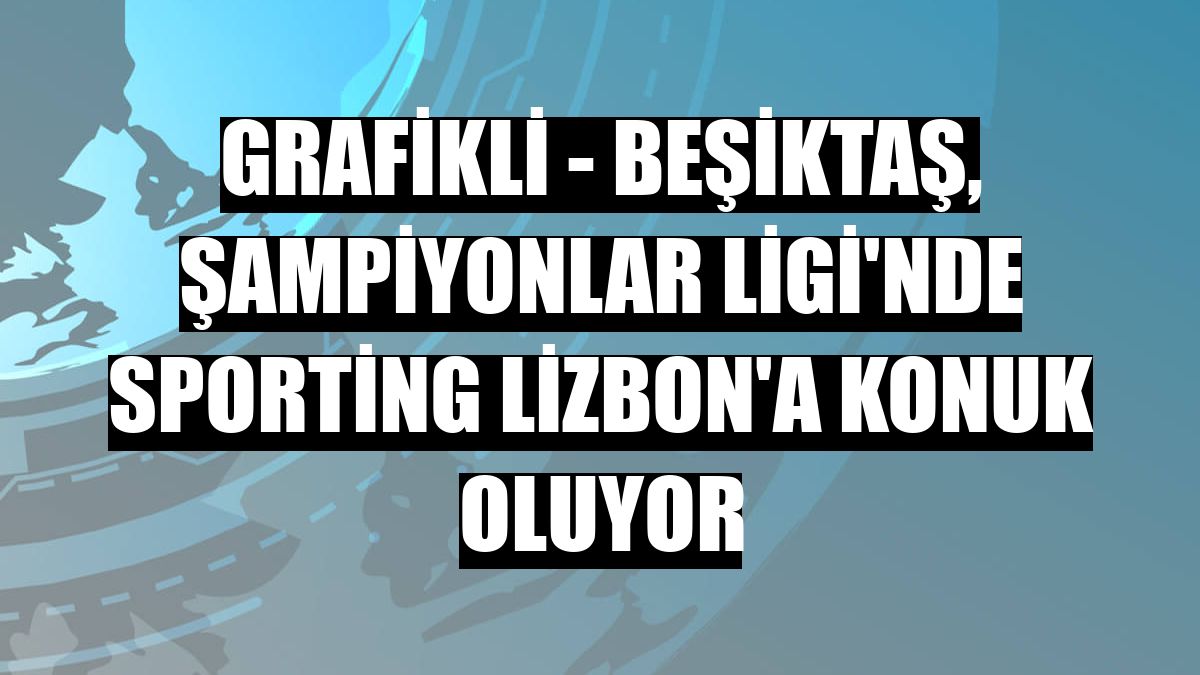 GRAFİKLİ - Beşiktaş, Şampiyonlar Ligi'nde Sporting Lizbon'a konuk oluyor