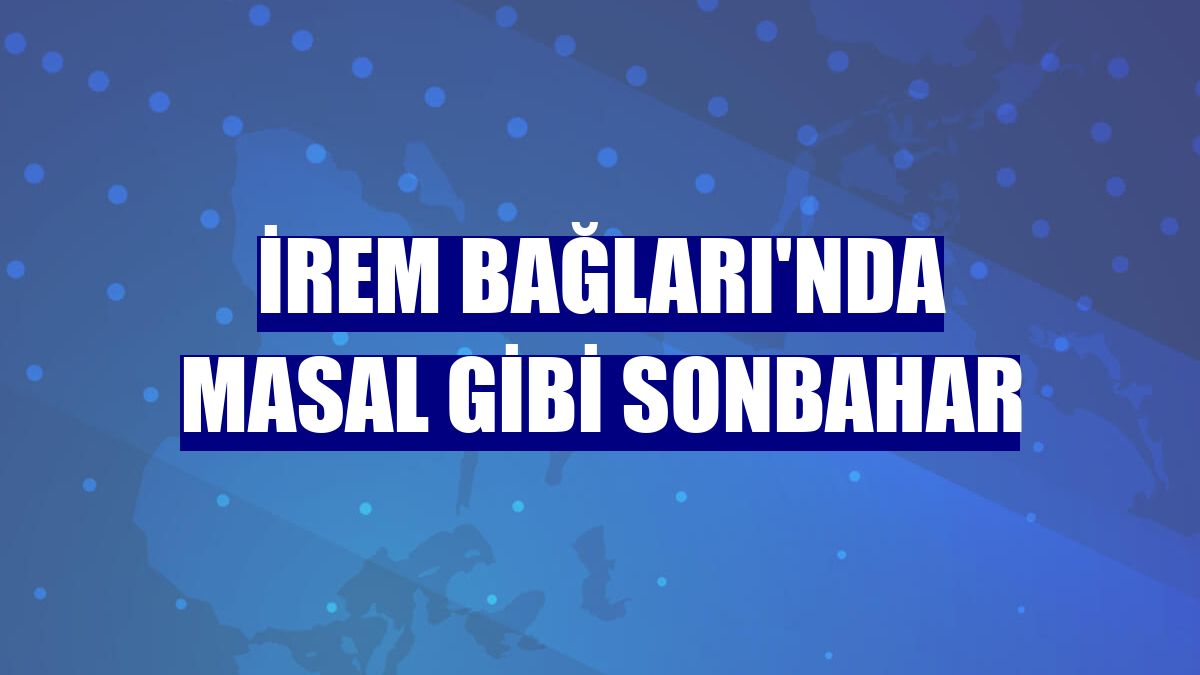 İrem Bağları'nda masal gibi sonbahar