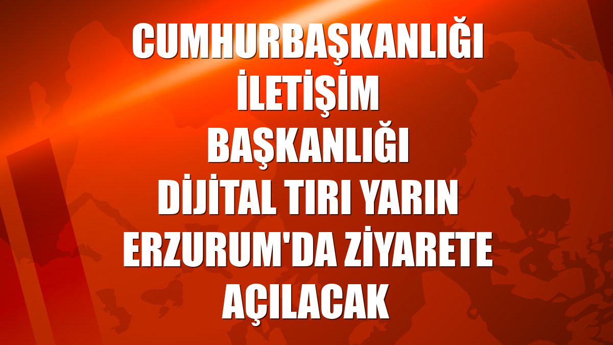 Cumhurbaşkanlığı İletişim Başkanlığı Dijital Tırı yarın Erzurum'da ziyarete açılacak