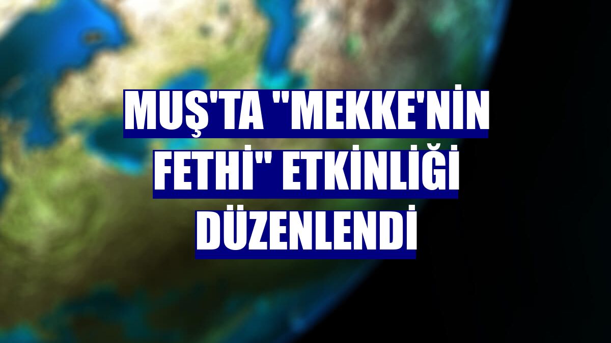 Muş'ta "Mekke'nin Fethi" etkinliği düzenlendi