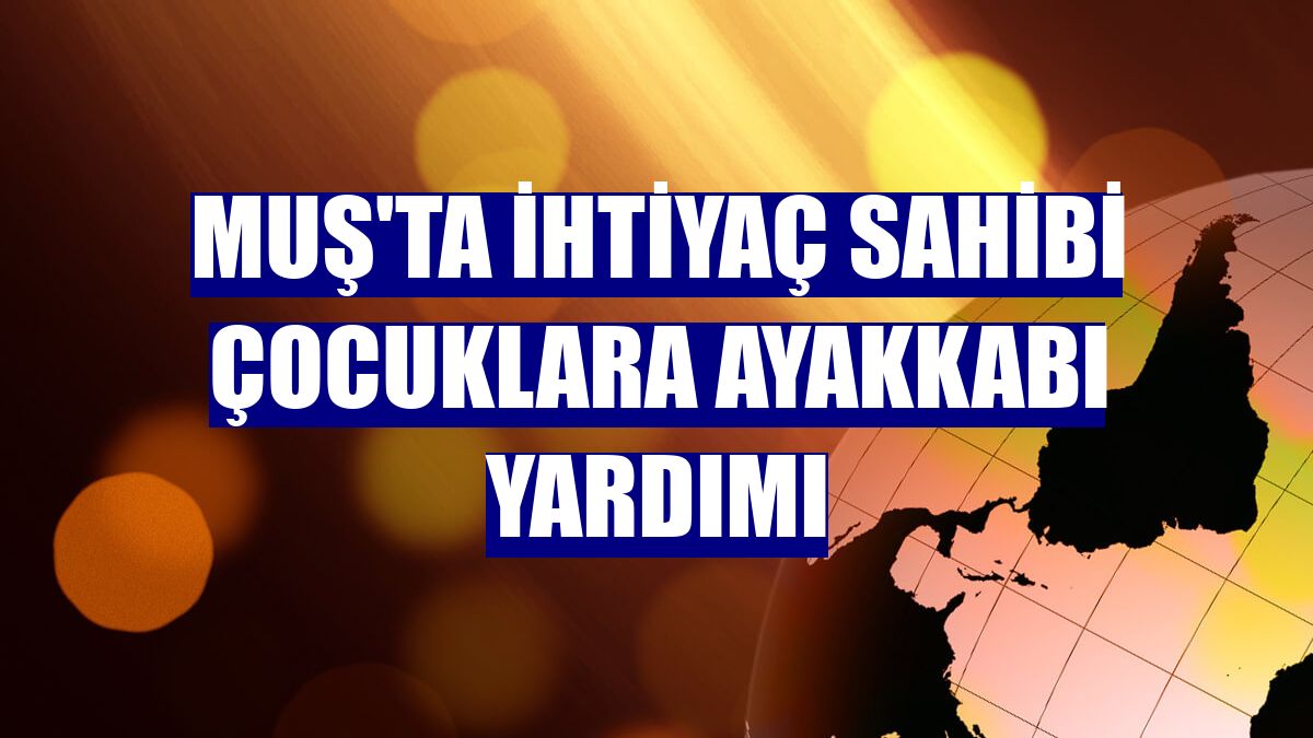 Muş'ta ihtiyaç sahibi çocuklara ayakkabı yardımı