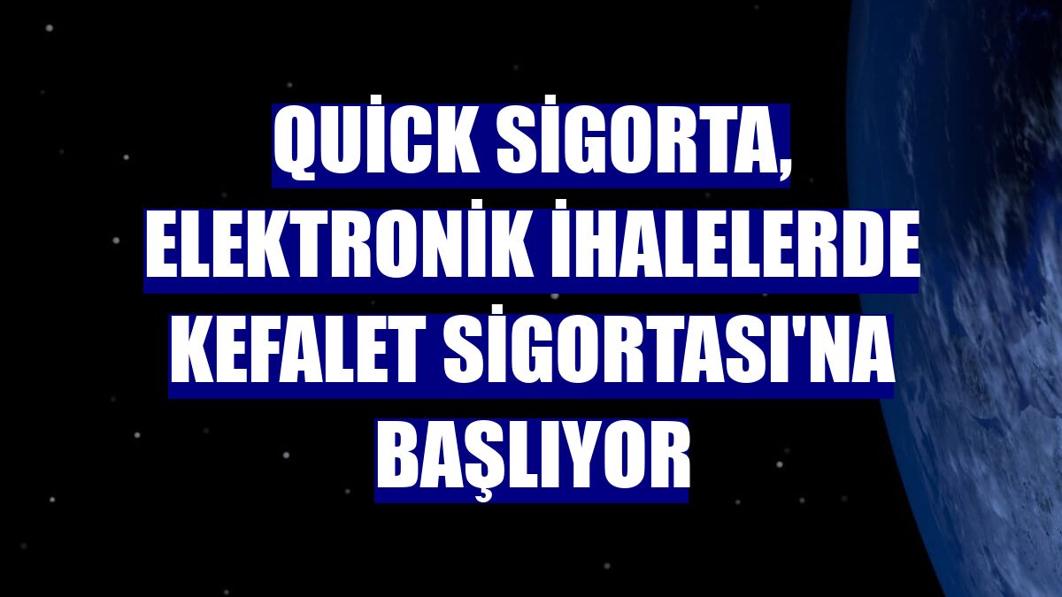 Quick Sigorta, elektronik ihalelerde Kefalet Sigortası'na başlıyor