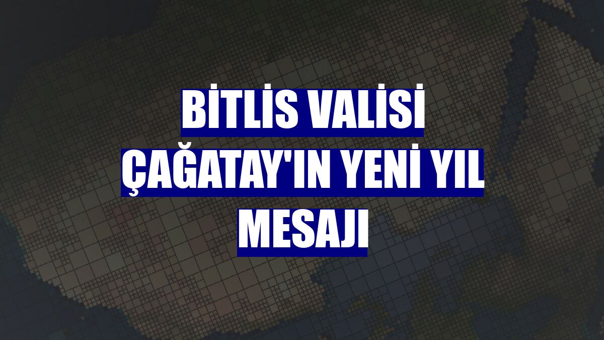 Bitlis Valisi Çağatay'ın yeni yıl mesajı