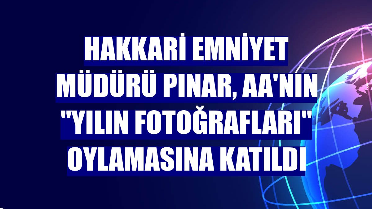 Hakkari Emniyet Müdürü Pınar, AA'nın "Yılın Fotoğrafları" oylamasına katıldı