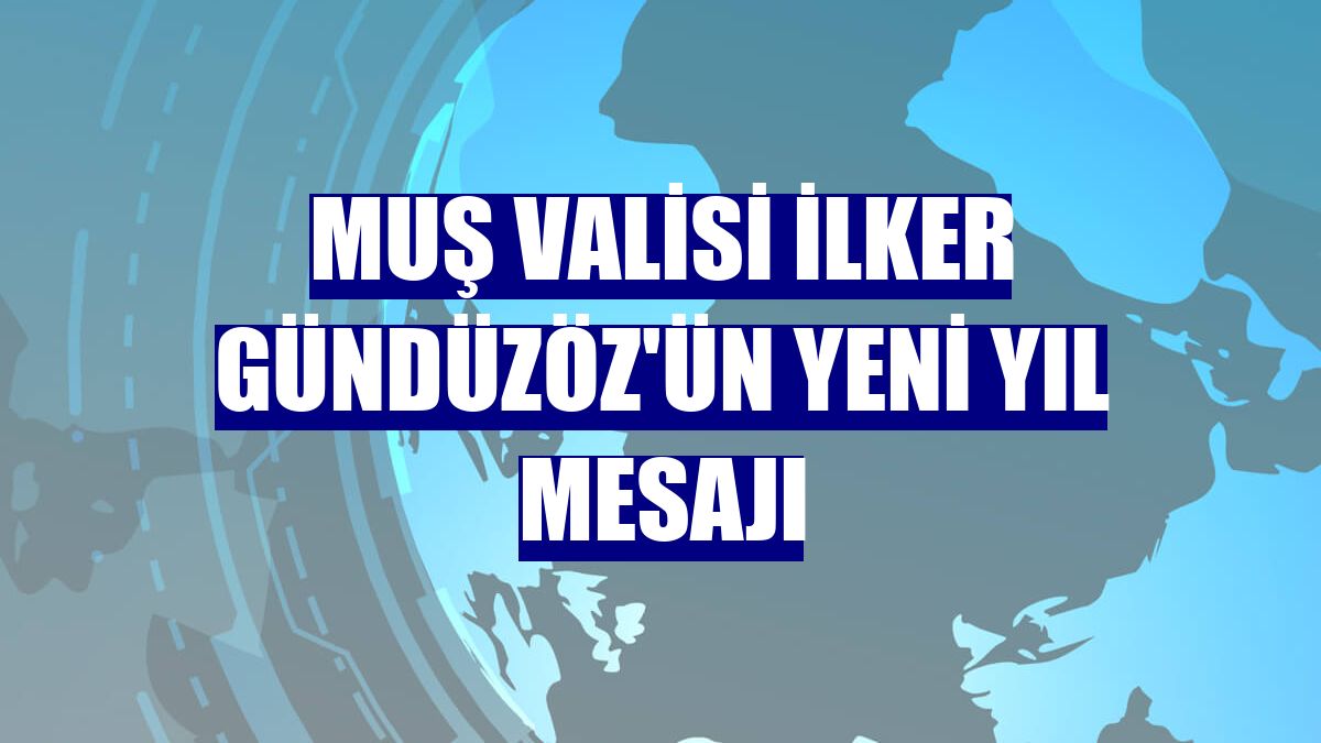 Muş Valisi İlker Gündüzöz'ün yeni yıl mesajı