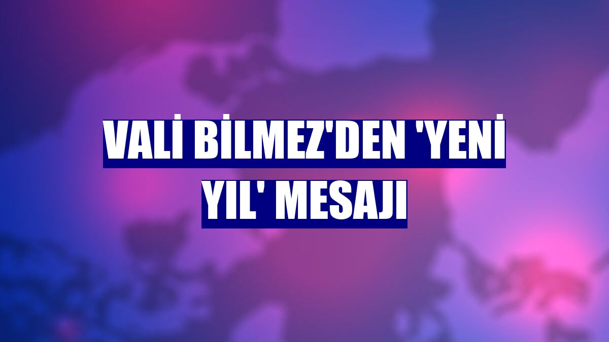 Vali Bilmez'den 'Yeni Yıl' mesajı