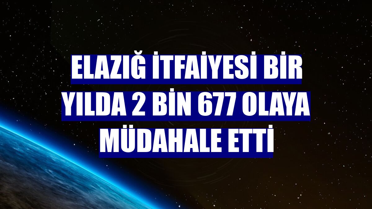 Elazığ itfaiyesi bir yılda 2 bin 677 olaya müdahale etti