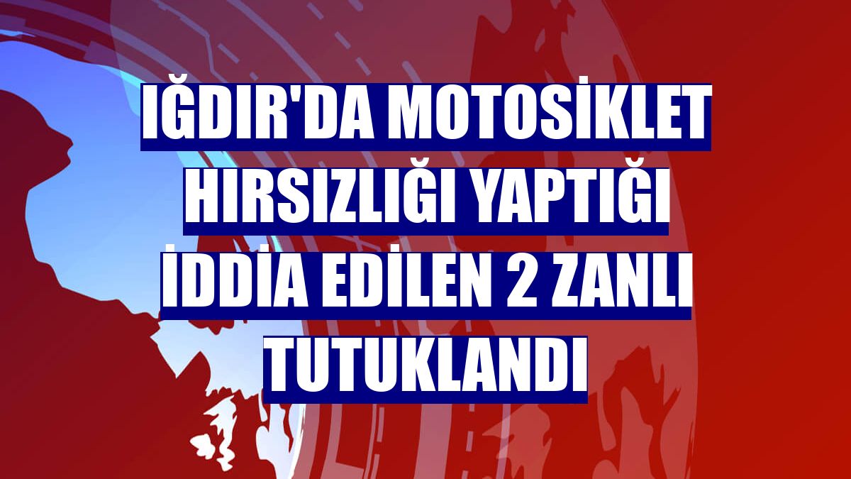 Iğdır'da motosiklet hırsızlığı yaptığı iddia edilen 2 zanlı tutuklandı