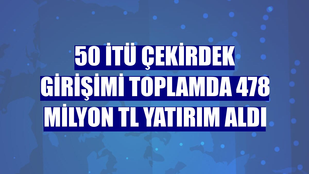 50 İTÜ Çekirdek girişimi toplamda 478 milyon TL yatırım aldı