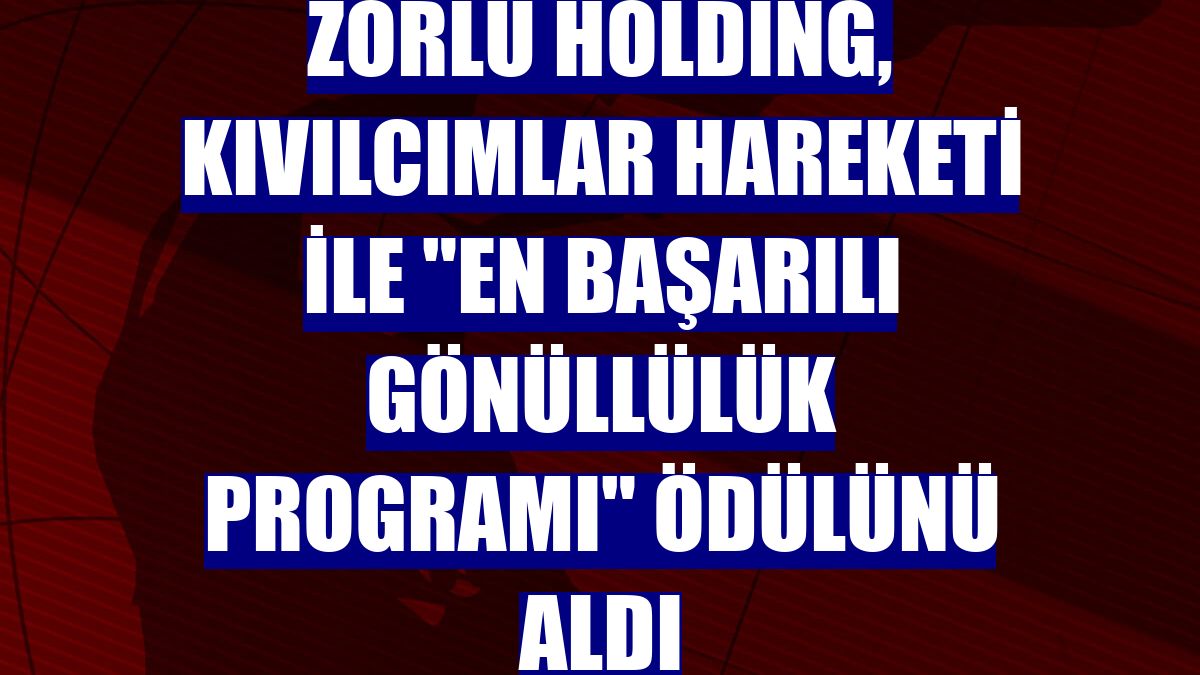 Zorlu Holding, Kıvılcımlar Hareketi ile "En Başarılı Gönüllülük Programı" ödülünü aldı