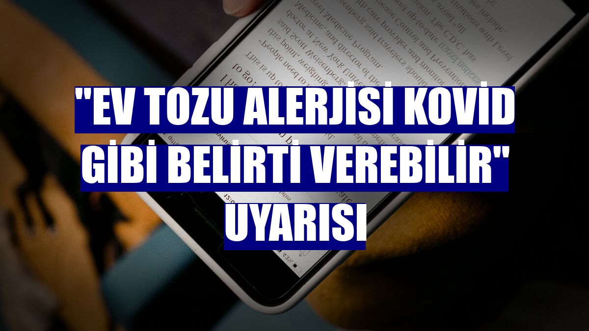 "Ev tozu alerjisi Kovid gibi belirti verebilir" uyarısı