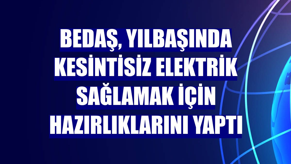 BEDAŞ, yılbaşında kesintisiz elektrik sağlamak için hazırlıklarını yaptı