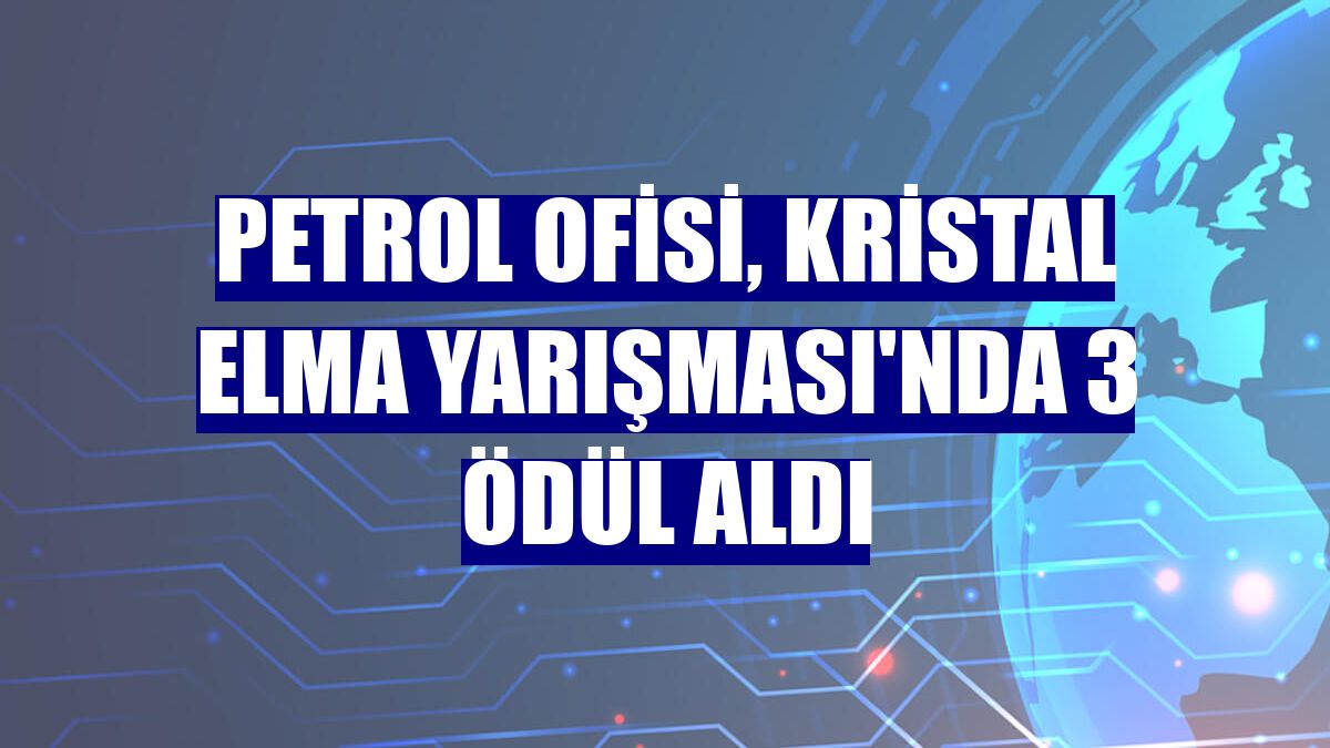 Petrol Ofisi, Kristal Elma Yarışması'nda 3 ödül aldı