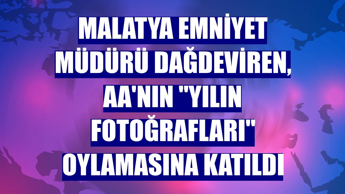 Malatya Emniyet Müdürü Dağdeviren, AA'nın "Yılın Fotoğrafları" oylamasına katıldı