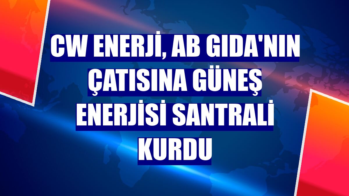 CW Enerji, AB Gıda'nın çatısına güneş enerjisi santrali kurdu