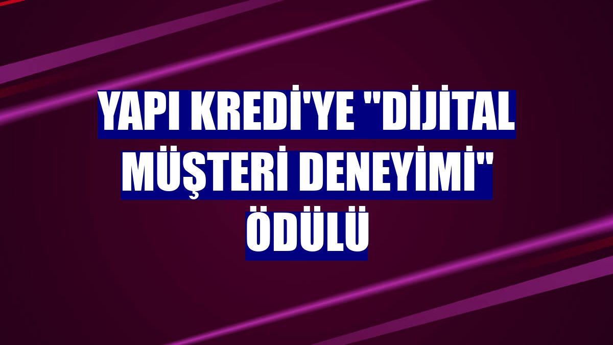 Yapı Kredi'ye "Dijital Müşteri Deneyimi" ödülü