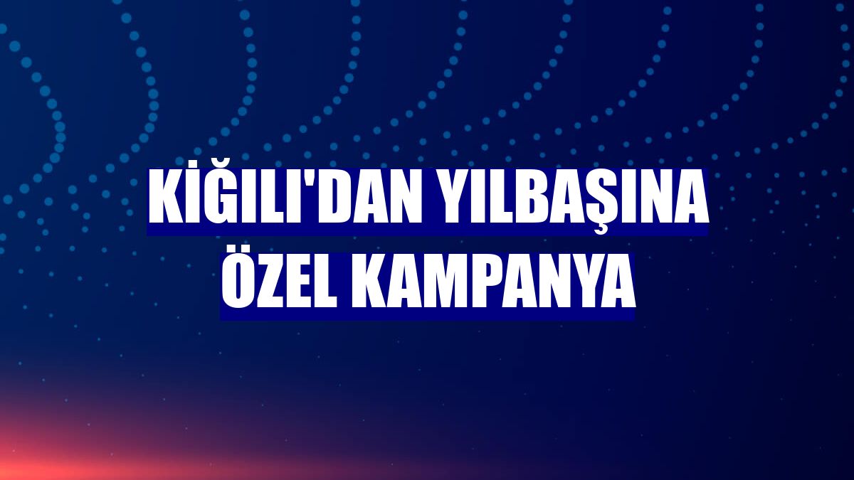 Kiğılı'dan yılbaşına özel kampanya