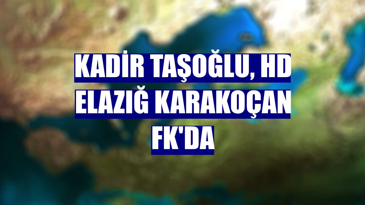 Kadir Taşoğlu, HD Elazığ Karakoçan FK'da