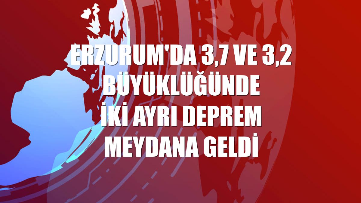 Erzurum'da 3,7 ve 3,2 büyüklüğünde iki ayrı deprem meydana geldi