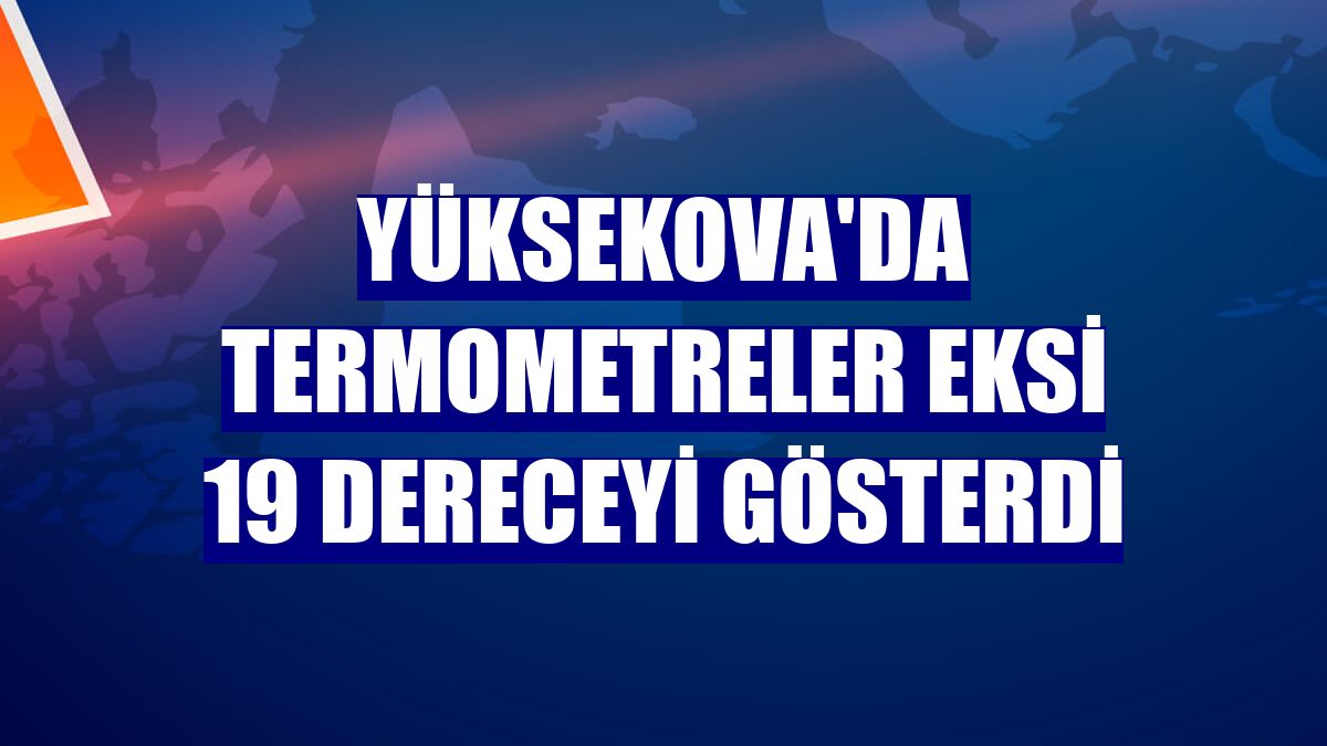 Yüksekova'da termometreler eksi 19 dereceyi gösterdi