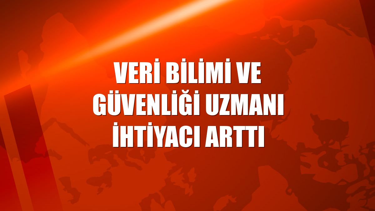 Veri bilimi ve güvenliği uzmanı ihtiyacı arttı