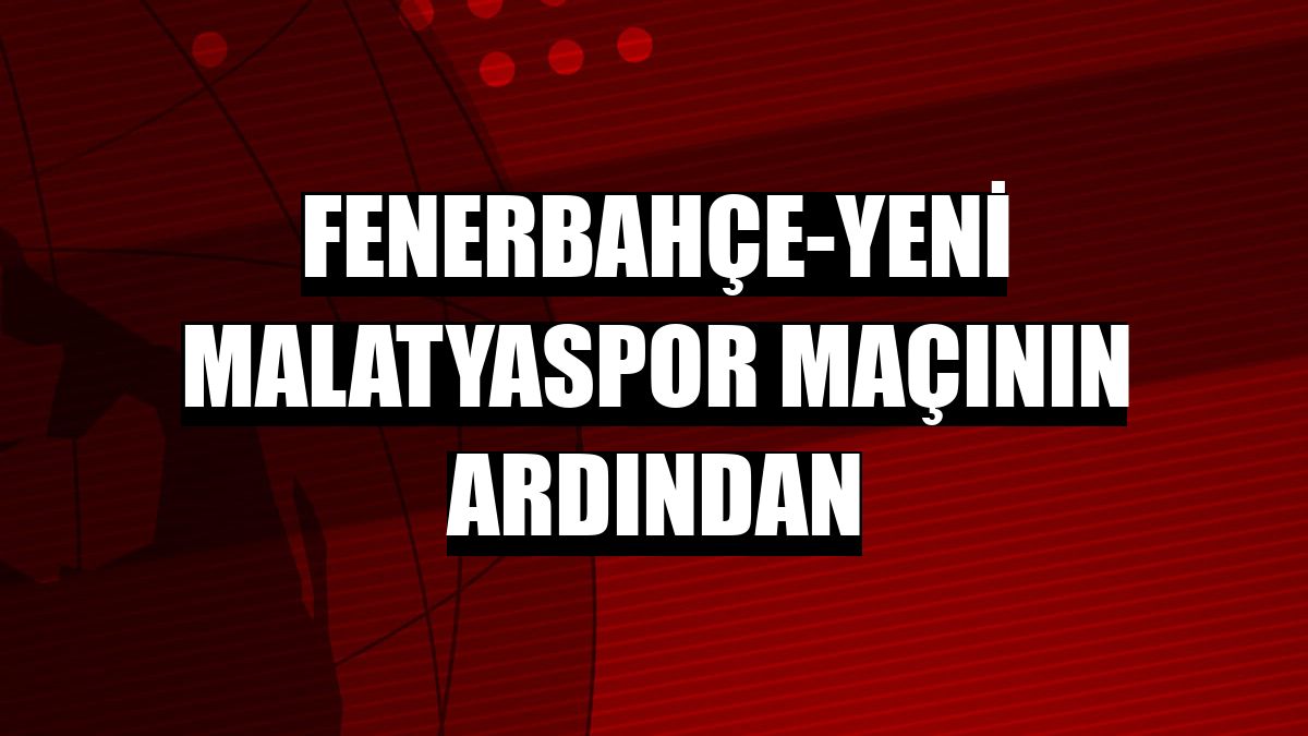 Μετά τον αγώνα Fenerbahçe-Yeni Malatyaspor – αθλητικά νέα