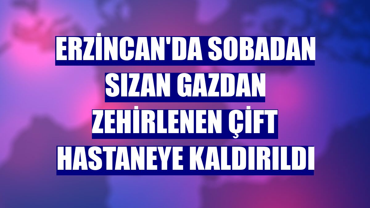 Erzincan'da sobadan sızan gazdan zehirlenen çift hastaneye kaldırıldı