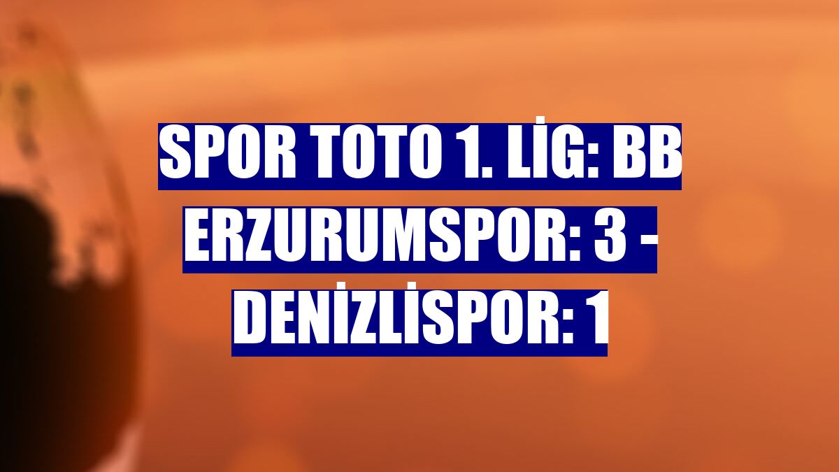 Spor Toto 1. Lig: BB Erzurumspor: 3 - Denizlispor: 1