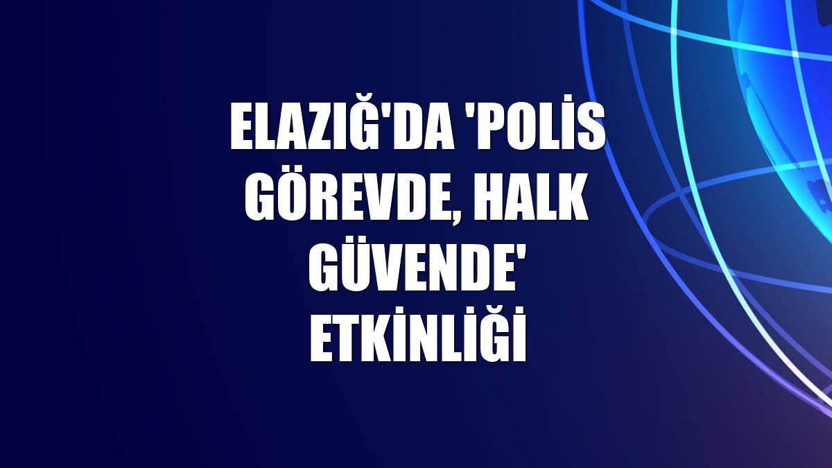 Elazığ'da 'Polis Görevde, Halk Güvende' etkinliği
