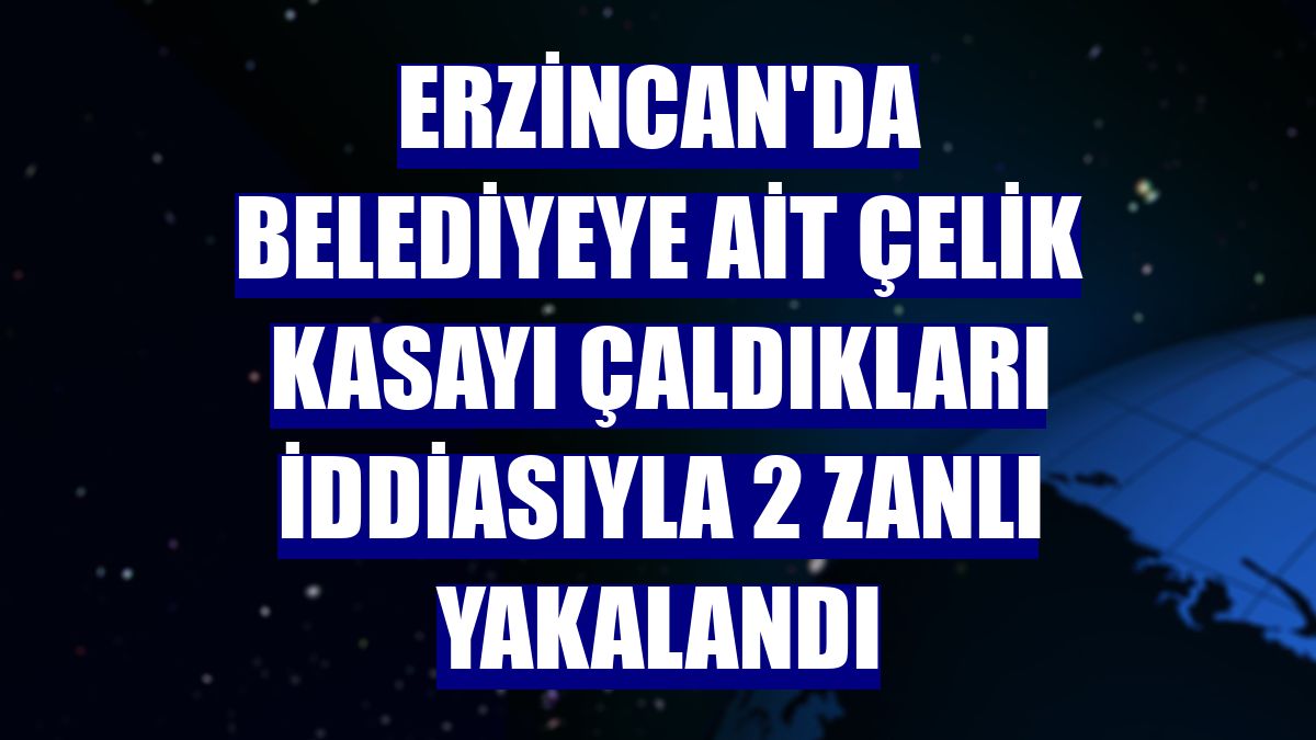 Erzincan'da belediyeye ait çelik kasayı çaldıkları iddiasıyla 2 zanlı yakalandı