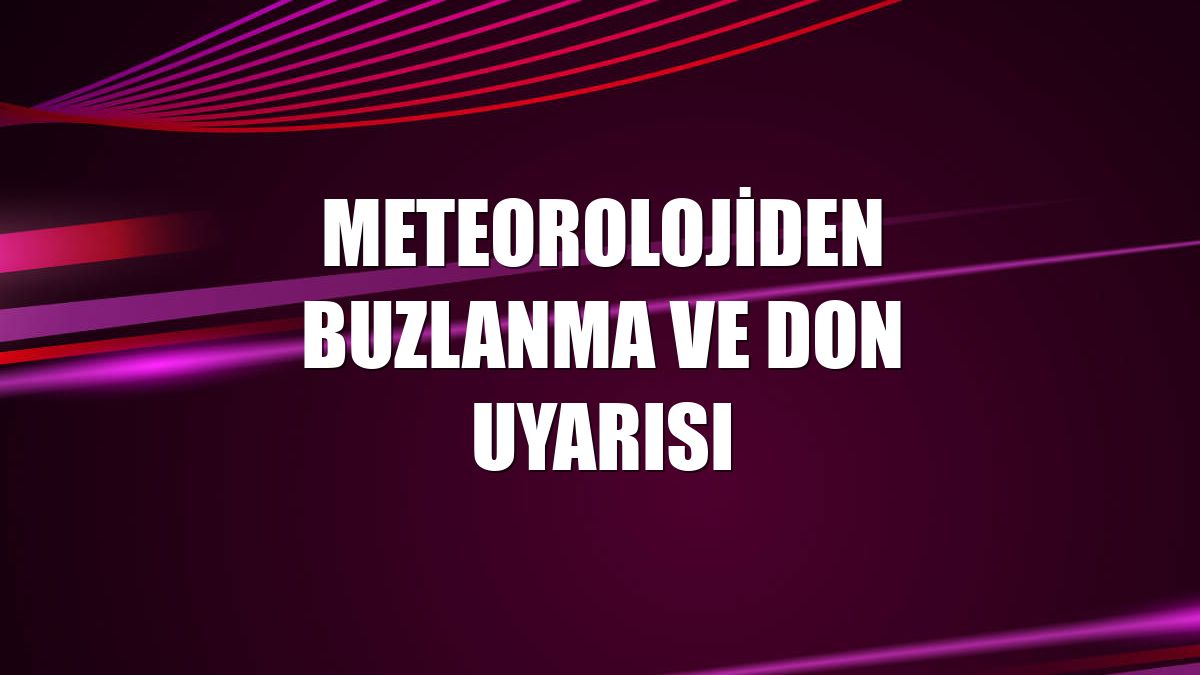 Meteorolojiden buzlanma ve don uyarısı