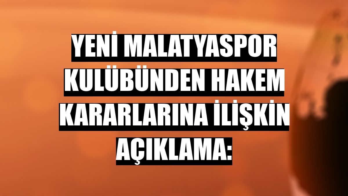 Yeni Malatyaspor Kulübünden hakem kararlarına ilişkin açıklama: