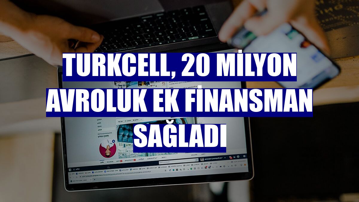 Turkcell, 20 milyon avroluk ek finansman sağladı