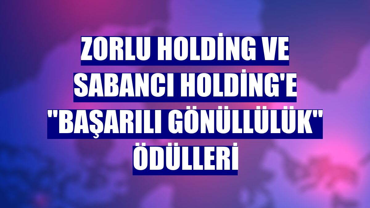 Zorlu Holding ve Sabancı Holding'e "başarılı gönüllülük" ödülleri