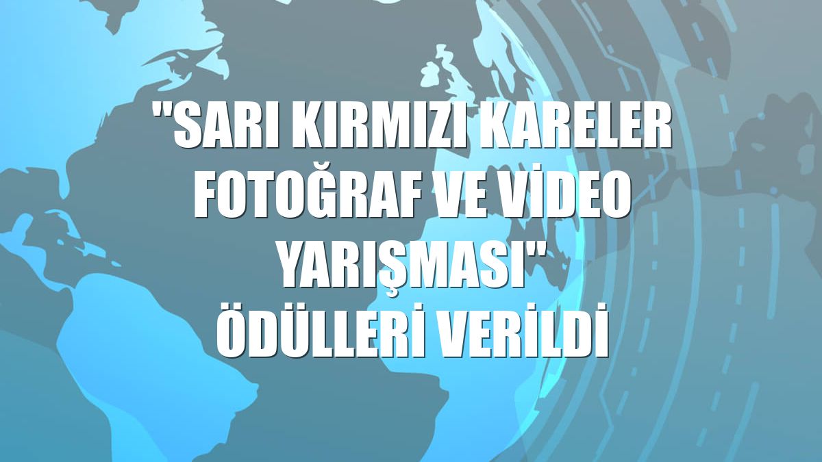 "Sarı Kırmızı Kareler Fotoğraf ve Video Yarışması" ödülleri verildi