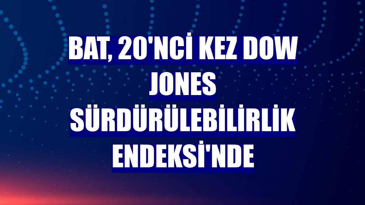 BAT, 20'nci kez Dow Jones Sürdürülebilirlik Endeksi'nde