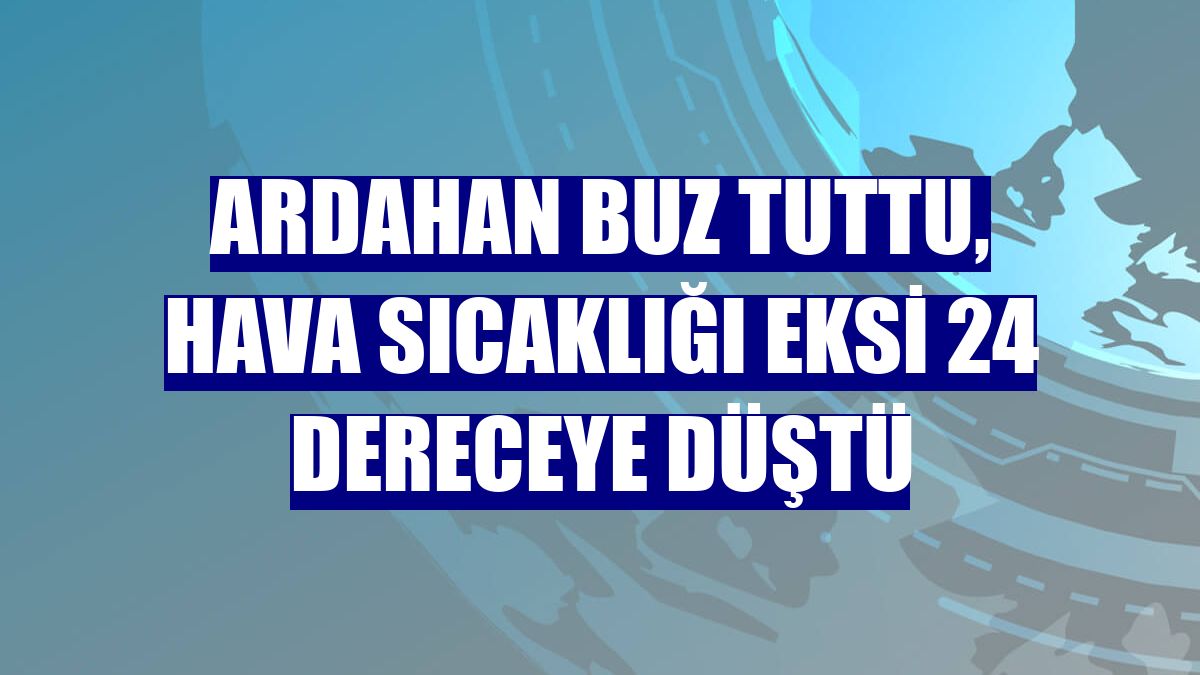 Ardahan buz tuttu, hava sıcaklığı eksi 24 dereceye düştü