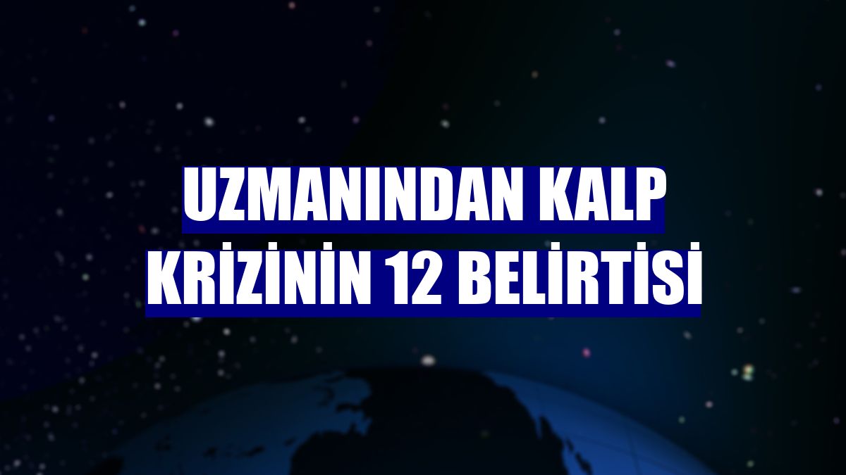 Uzmanından kalp krizinin 12 belirtisi