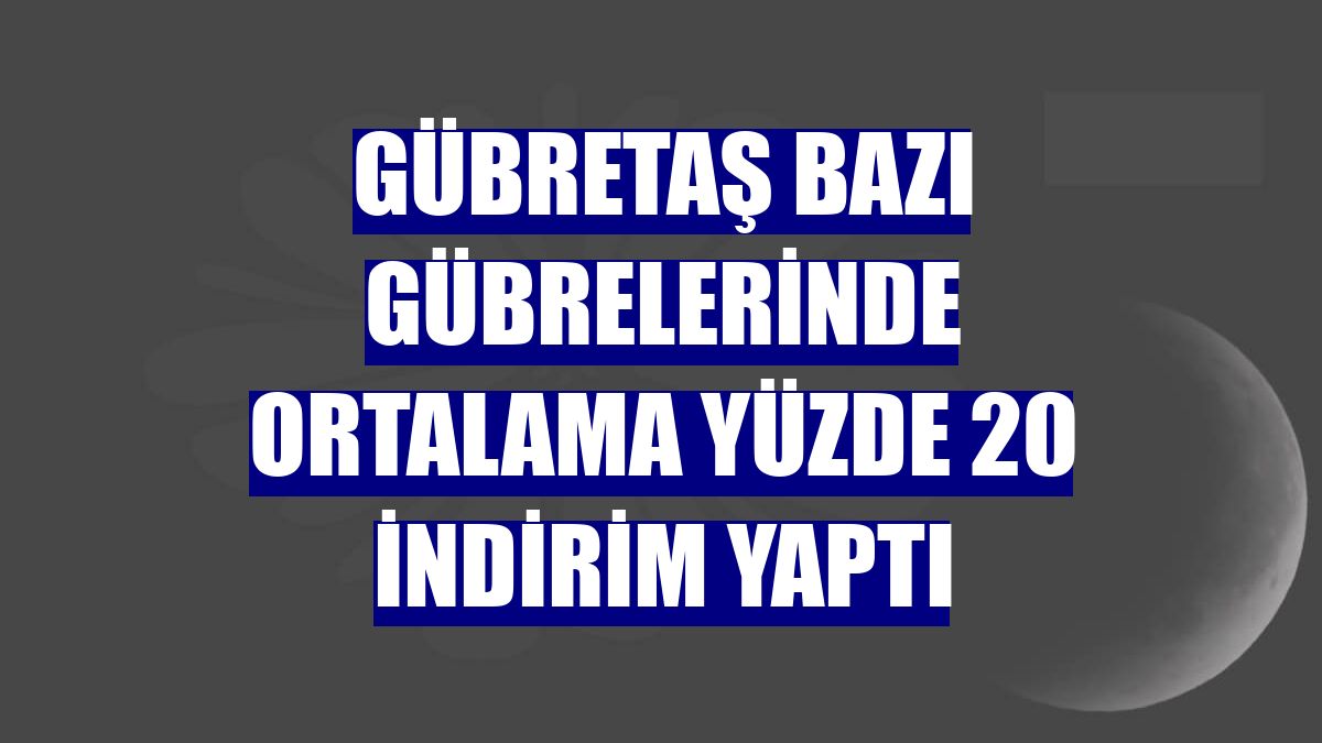 GÜBRETAŞ bazı gübrelerinde ortalama yüzde 20 indirim yaptı