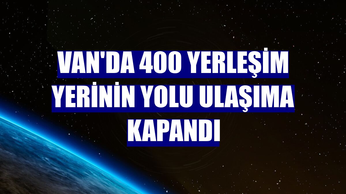Van'da 400 yerleşim yerinin yolu ulaşıma kapandı