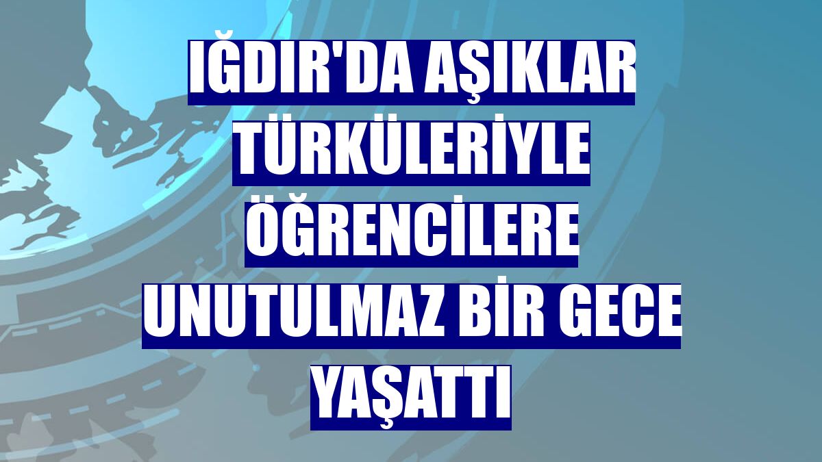 Iğdır'da aşıklar türküleriyle öğrencilere unutulmaz bir gece yaşattı