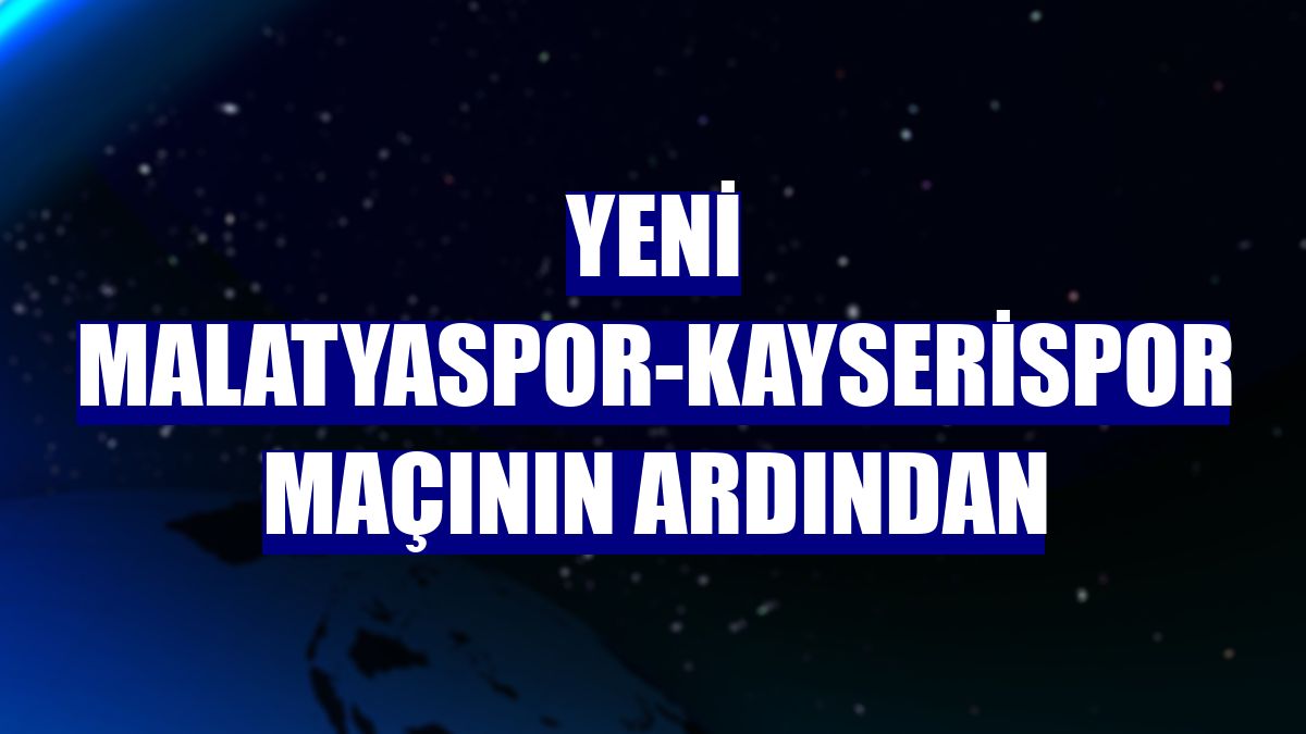 Yeni Malatyaspor-Kayserispor maçının ardından