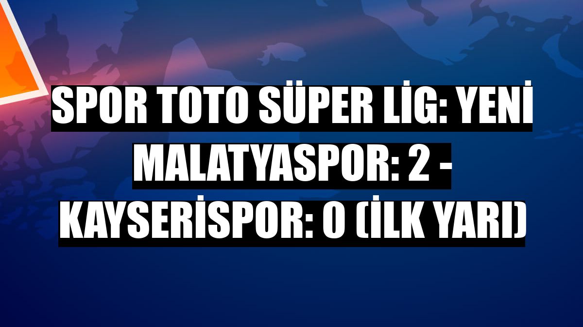 Spor Toto Süper Lig: Yeni Malatyaspor: 2 - Kayserispor: 0 (İlk yarı)