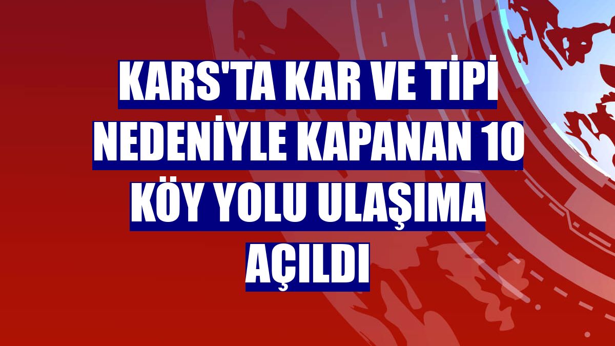 Kars'ta kar ve tipi nedeniyle kapanan 10 köy yolu ulaşıma açıldı