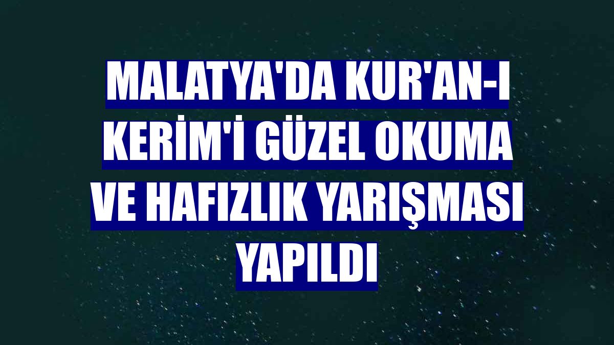 Malatya'da Kur'an-ı Kerim'i güzel okuma ve hafızlık yarışması yapıldı