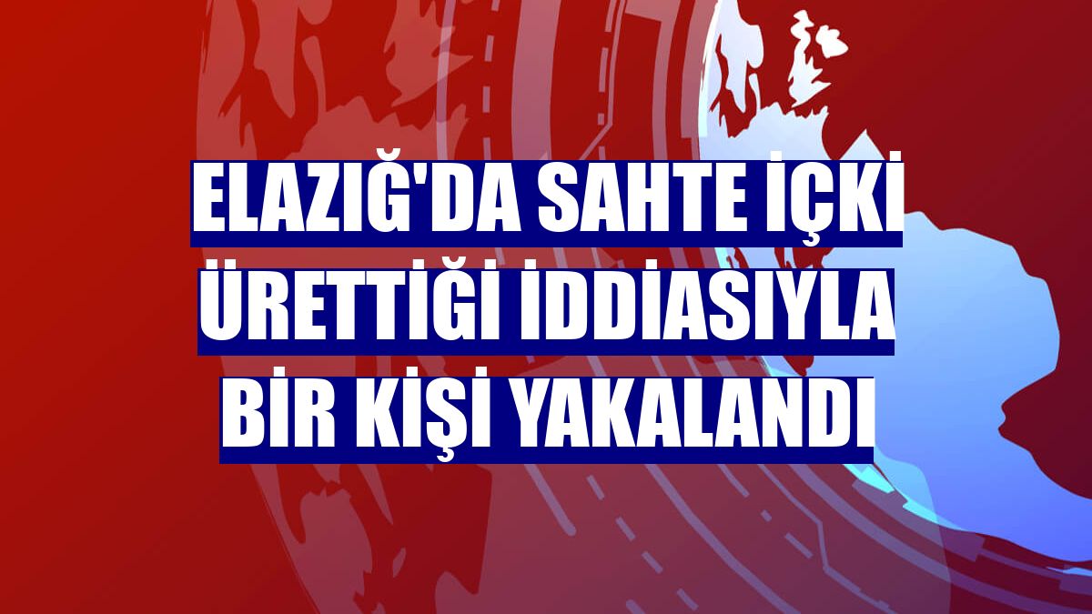 Elazığ'da sahte içki ürettiği iddiasıyla bir kişi yakalandı