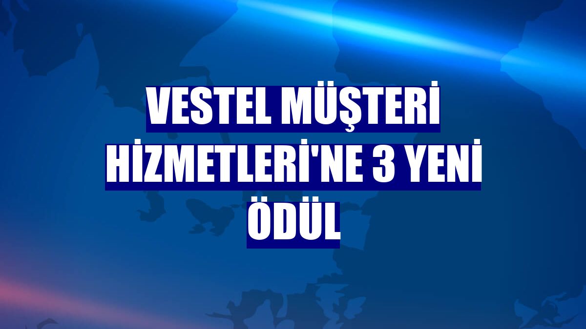 Vestel Müşteri Hizmetleri'ne 3 yeni ödül