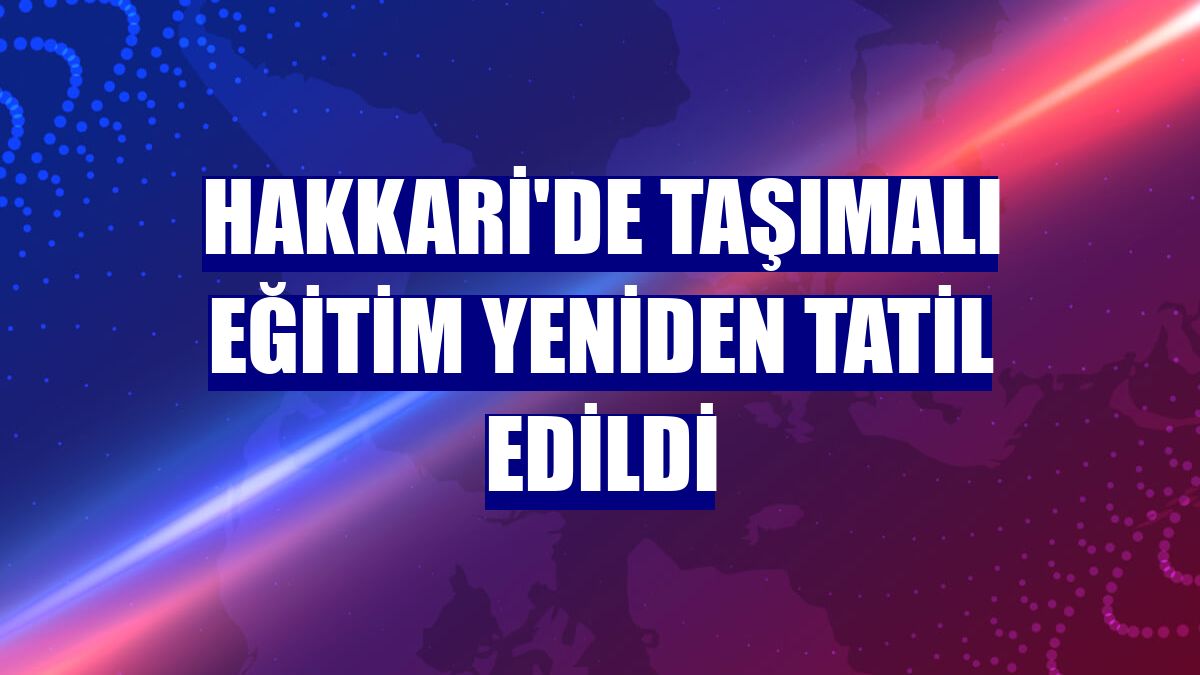 Hakkari'de taşımalı eğitim yeniden tatil edildi